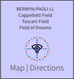 Map | Directions BERWYN/PAOLI LL Cappelletti Field Toscani Field Field of Dreams