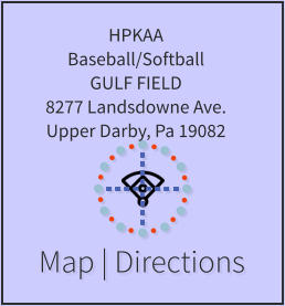 Map | Directions HPKAA Baseball/Softball GULF FIELD 8277 Landsdowne Ave. Upper Darby, Pa 19082