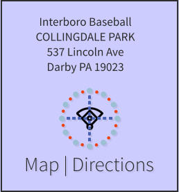 Map | Directions Interboro Baseball COLLINGDALE PARK 537 Lincoln Ave Darby PA 19023