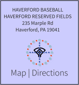 Map | Directions HAVERFORD BASEBALL HAVERFORD RESERVED FIELDS 235 Marple Rd Haverford, PA 19041