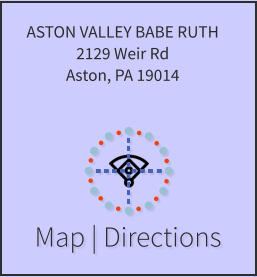 Map | Directions ASTON VALLEY BABE RUTH 2129 Weir Rd Aston, PA 19014