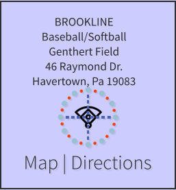 Map | Directions BROOKLINE Baseball/Softball Genthert Field 46 Raymond Dr. Havertown, Pa 19083