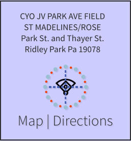 Map | Directions CYO JV PARK AVE FIELD ST MADELINES/ROSE Park St. and Thayer St. Ridley Park Pa 19078