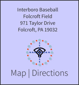 Map | Directions Interboro Baseball Folcroft Field 971 Taylor Drive Folcroft, PA 19032